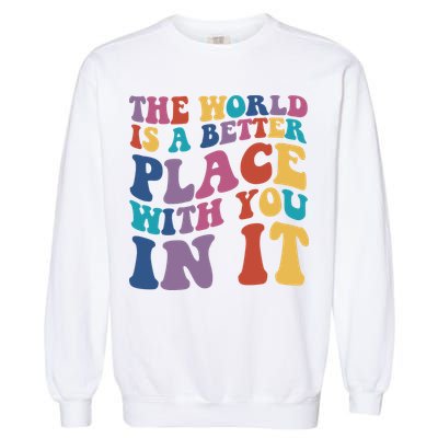 The World Is A Better Place With You In It Mental Health Awareness Garment-Dyed Sweatshirt
