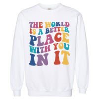 The World Is A Better Place With You In It Mental Health Awareness Garment-Dyed Sweatshirt