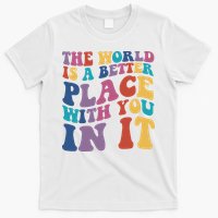 The World Is A Better Place With You In It Mental Health Awareness T-Shirt