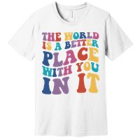 The World Is A Better Place With You In It Mental Health Awareness Premium T-Shirt