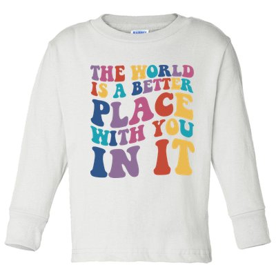 The World Is A Better Place With You In It Mental Health Awareness Toddler Long Sleeve Shirt