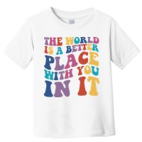 The World Is A Better Place With You In It Mental Health Awareness Toddler T-Shirt