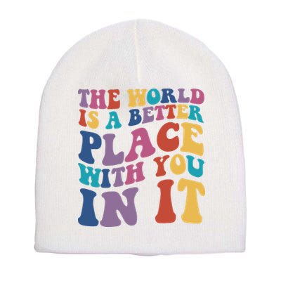 The World Is A Better Place With You In It Mental Health Awareness Short Acrylic Beanie