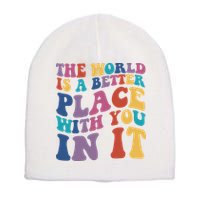 The World Is A Better Place With You In It Mental Health Awareness Short Acrylic Beanie