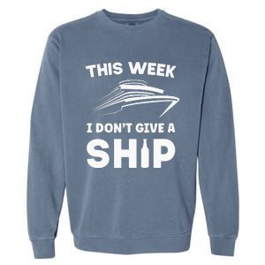 This Week I Dont Give A Ship Funny saying Cruise Garment-Dyed Sweatshirt