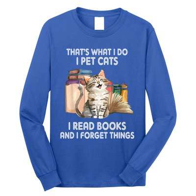 Thats What I Do I Pet Cats I Read Books And I Forget Things Long Sleeve Shirt