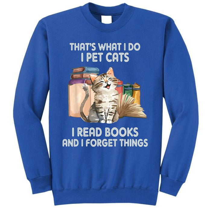 Thats What I Do I Pet Cats I Read Books And I Forget Things Sweatshirt