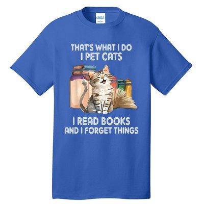 Thats What I Do I Pet Cats I Read Books And I Forget Things Tall T-Shirt