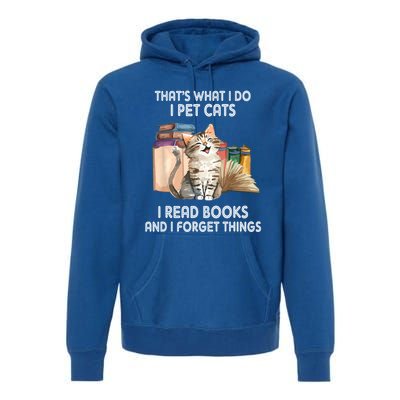 Thats What I Do I Pet Cats I Read Books And I Forget Things Premium Hoodie