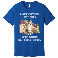 Thats What I Do I Pet Cats I Read Books And I Forget Things Premium T-Shirt