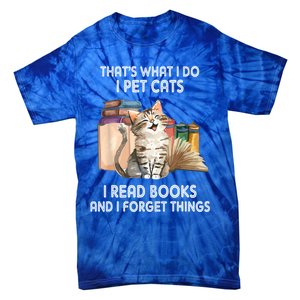 Thats What I Do I Pet Cats I Read Books And I Forget Things Tie-Dye T-Shirt