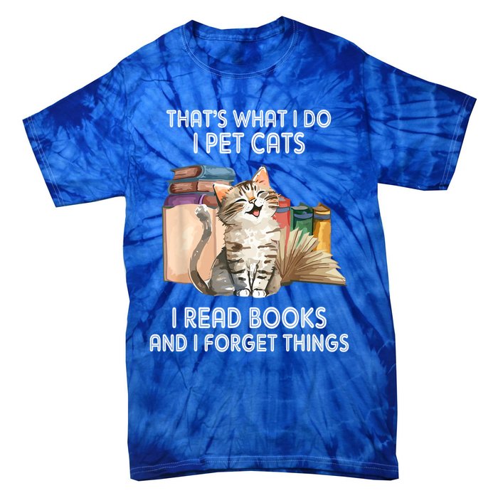 Thats What I Do I Pet Cats I Read Books And I Forget Things Tie-Dye T-Shirt