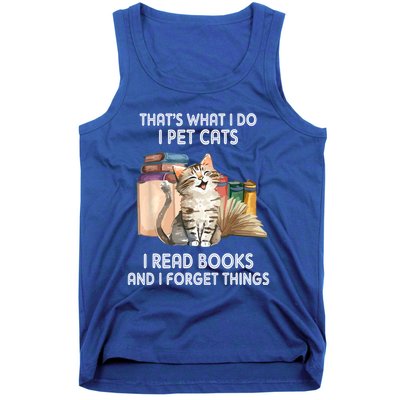 Thats What I Do I Pet Cats I Read Books And I Forget Things Tank Top