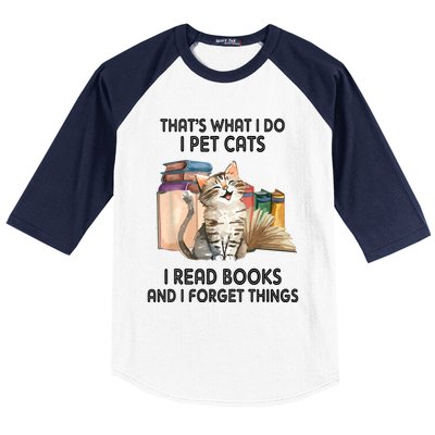 Thats What I Do I Pet Cats I Read Books And I Forget Things Baseball Sleeve Shirt