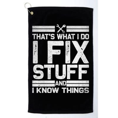 Thats What I Do I Fix Stuff And I Know Things Gift Vintage Gift Platinum Collection Golf Towel