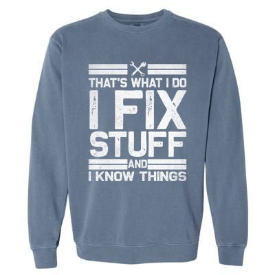 Thats What I Do I Fix Stuff And I Know Things Gift Vintage Gift Garment-Dyed Sweatshirt