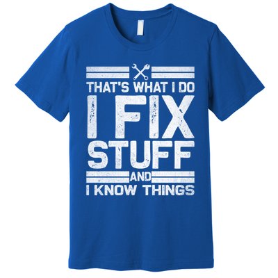 Thats What I Do I Fix Stuff And I Know Things Gift Vintage Gift Premium T-Shirt