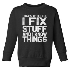 That's What I Do I Fix Stuff And I Know Things Toddler Sweatshirt