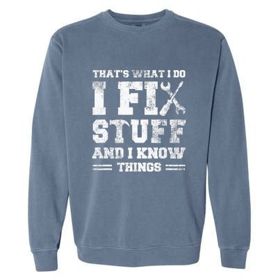 That's What I Do I Fix Stuff And I Know Things Funny Saying Garment-Dyed Sweatshirt