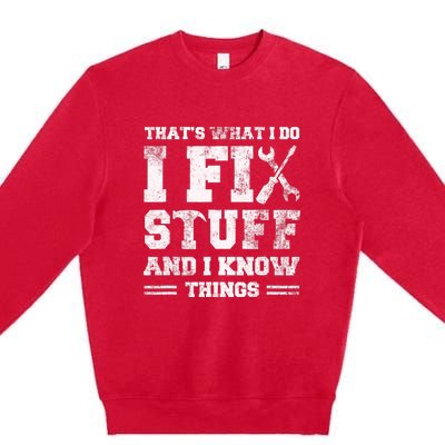 That's What I Do I Fix Stuff And I Know Things Funny Saying Premium Crewneck Sweatshirt