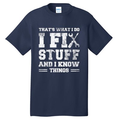 That's What I Do I Fix Stuff And I Know Things Funny Saying Tall T-Shirt