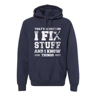 That's What I Do I Fix Stuff And I Know Things Funny Saying Premium Hoodie