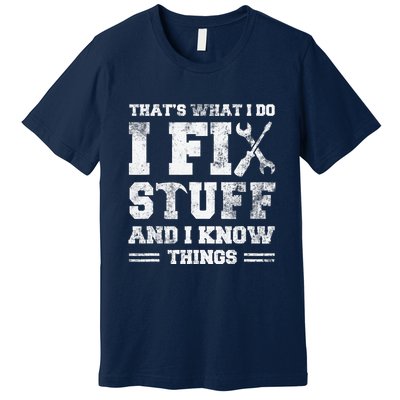 That's What I Do I Fix Stuff And I Know Things Funny Saying Premium T-Shirt