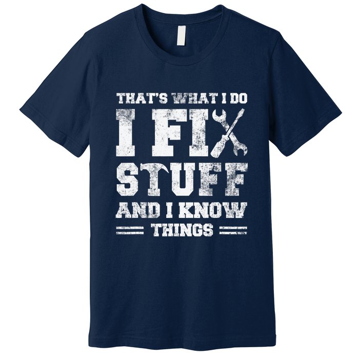 That's What I Do I Fix Stuff And I Know Things Funny Saying Premium T-Shirt