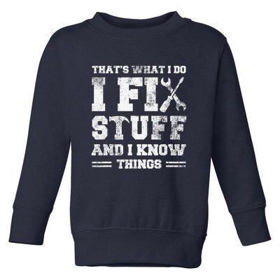 That's What I Do I Fix Stuff And I Know Things Funny Saying Toddler Sweatshirt