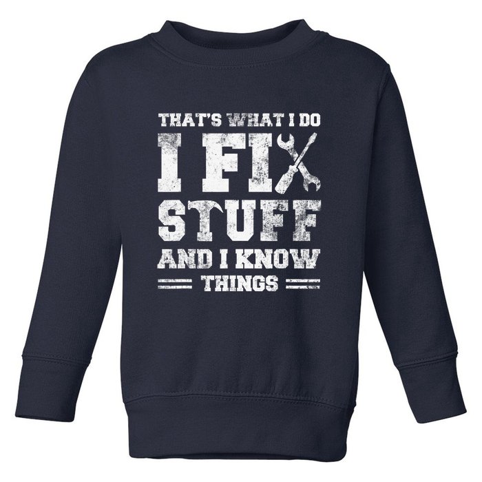 That's What I Do I Fix Stuff And I Know Things Funny Saying Toddler Sweatshirt