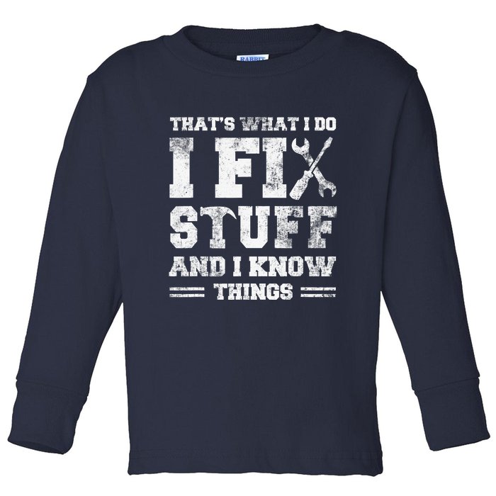 That's What I Do I Fix Stuff And I Know Things Funny Saying Toddler Long Sleeve Shirt