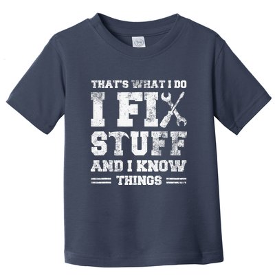 That's What I Do I Fix Stuff And I Know Things Funny Saying Toddler T-Shirt