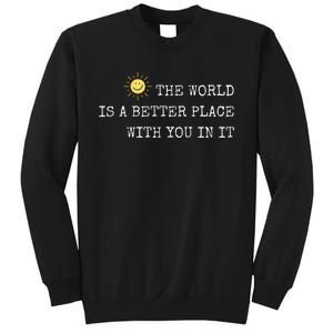 The world is A Better Place With You In It - Inspirational Sweatshirt