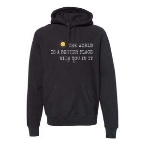 The world is A Better Place With You In It - Inspirational Premium Hoodie