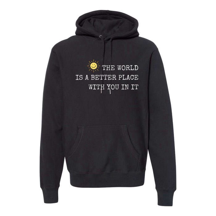 The world is A Better Place With You In It - Inspirational Premium Hoodie