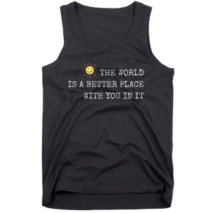 The world is A Better Place With You In It - Inspirational Tank Top