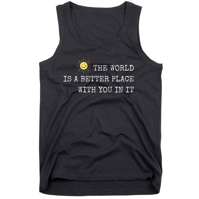 The world is A Better Place With You In It - Inspirational Tank Top