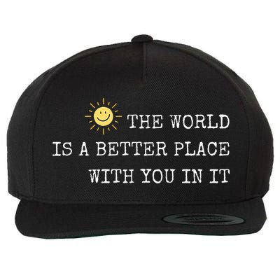 The world is A Better Place With You In It - Inspirational Wool Snapback Cap