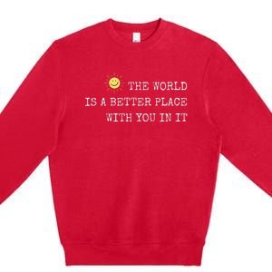 The world is A Better Place With You In It - Inspirational Premium Crewneck Sweatshirt