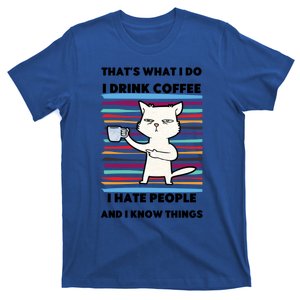 Thats What I Do I Coffee I Hate People Know Things Cool Gift T-Shirt