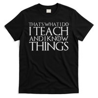 That's What I Do I Teach And I Know Things T-Shirt
