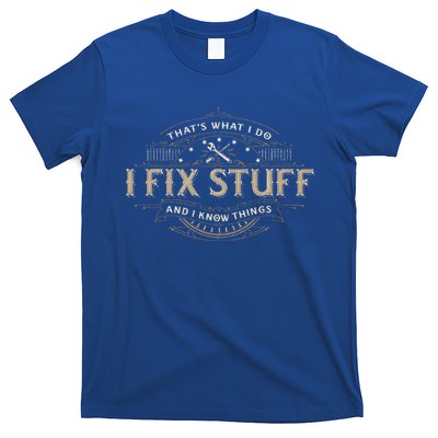 Thats What I Do I Fix Stuff And I Know Things Funny T-Shirt