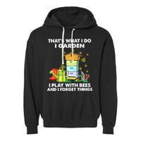 Thats What I Do I Garden I Play With Bees And I Forget Garment-Dyed Fleece Hoodie