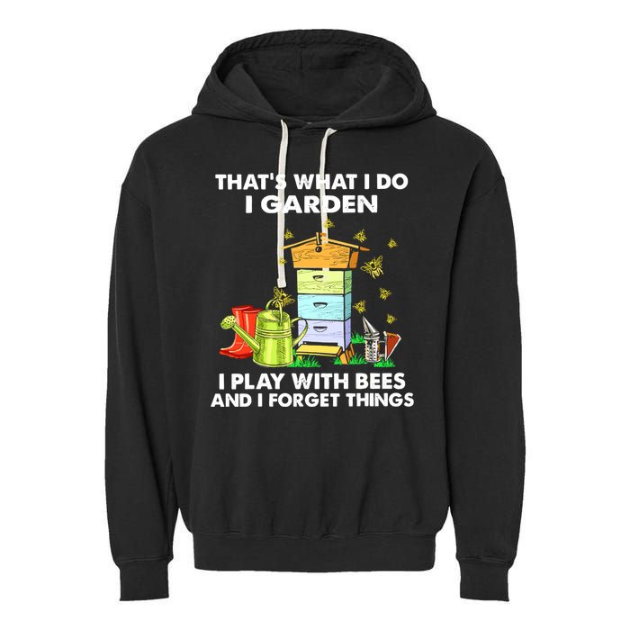 Thats What I Do I Garden I Play With Bees And I Forget Garment-Dyed Fleece Hoodie