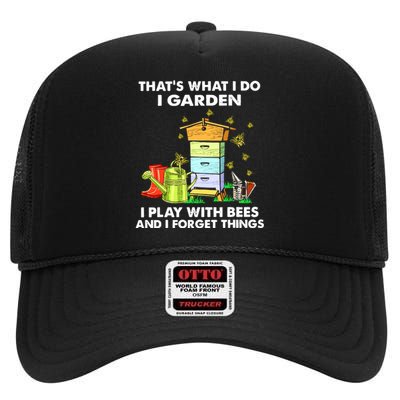 Thats What I Do I Garden I Play With Bees And I Forget High Crown Mesh Back Trucker Hat