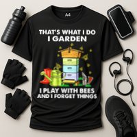 Thats What I Do I Garden I Play With Bees And I Forget Performance Shirt