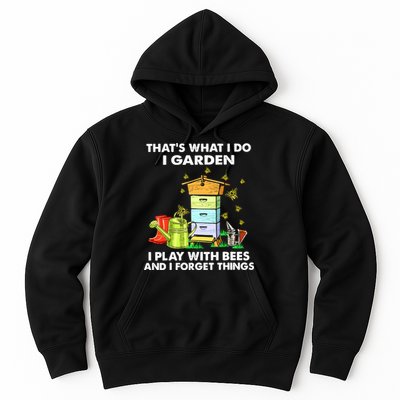 Thats What I Do I Garden I Play With Bees And I Forget Hoodie