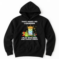 Thats What I Do I Garden I Play With Bees And I Forget Hoodie