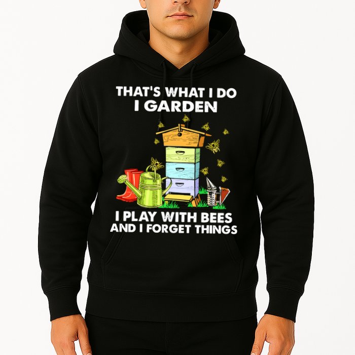 Thats What I Do I Garden I Play With Bees And I Forget Hoodie