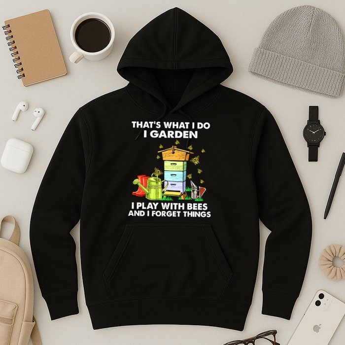Thats What I Do I Garden I Play With Bees And I Forget Hoodie